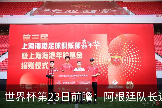 世界杯第23日前瞻：阿根廷队长迎历史之夜 卫冕冠军PK大黑马
