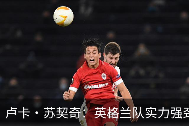 卢卡·苏契奇：英格兰队实力强劲，如果贝林厄姆没首发我会惊讶